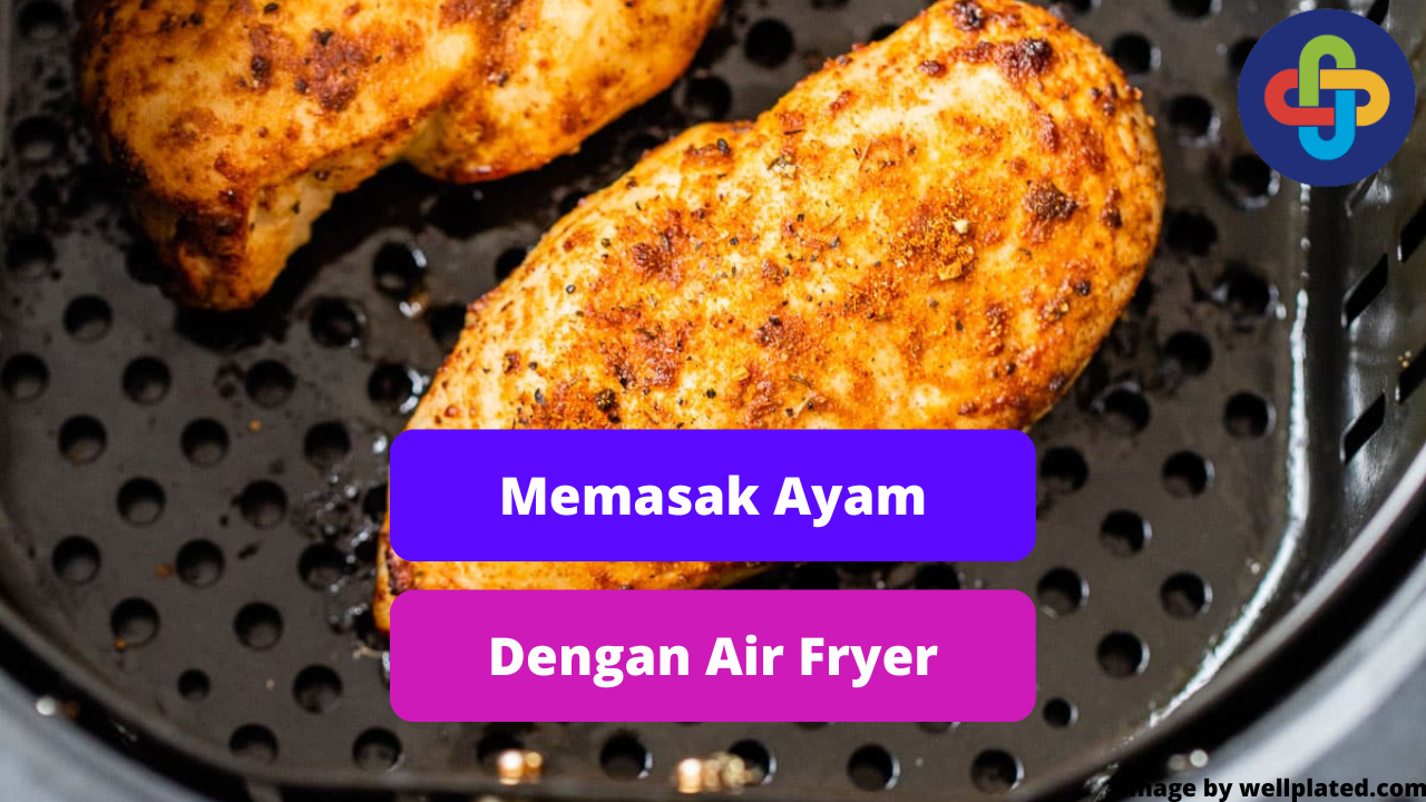 Berikut Kelebihan Memasak Daging Ayam Dengan Air Fryer